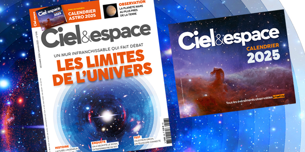 Ciel & espace 598, avec le Calendrier 2025. Dossier "Les limites de l’Univers”. © C&E